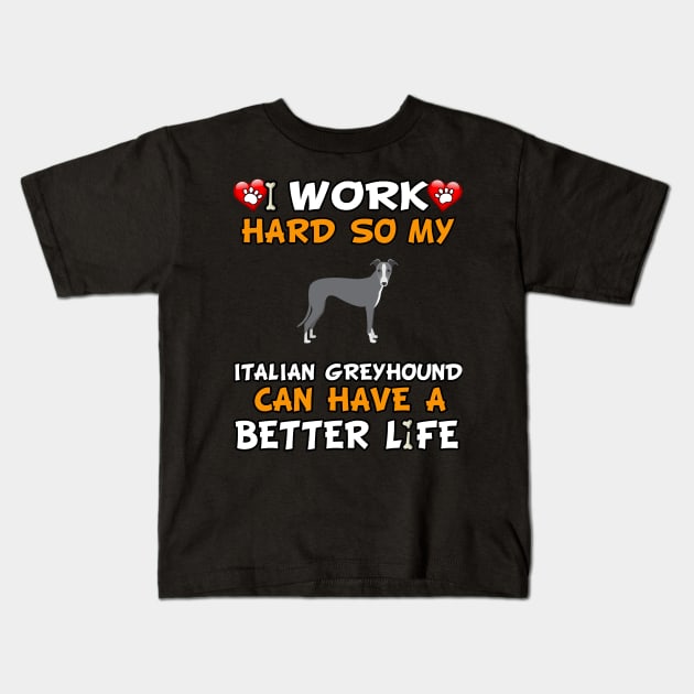 I Work Hard So My Italian Greyhound Can Have A Better Life - dog breed Kids T-Shirt by HarrietsDogGifts